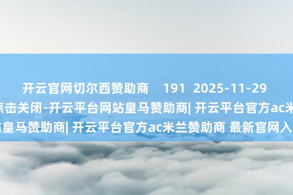 开云官网切尔西赞助商    191  2025-11-29 19:27     一财最热      点击关闭-开云平台网站皇马赞助商| 开云平台官方ac米兰赞助商 最新官网入口