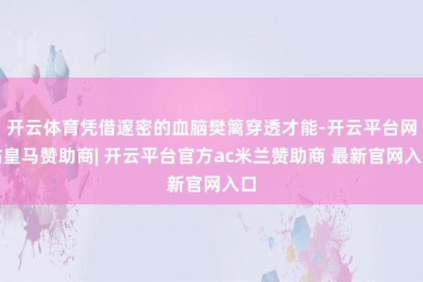 开云体育凭借邃密的血脑樊篱穿透才能-开云平台网站皇马赞助商| 开云平台官方ac米兰赞助商 最新官网入口
