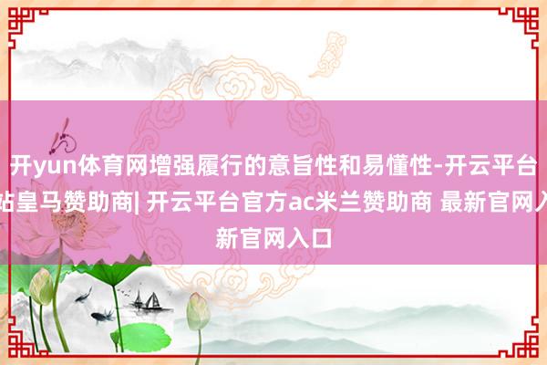 开yun体育网增强履行的意旨性和易懂性-开云平台网站皇马赞助商| 开云平台官方ac米兰赞助商 最新官网入口