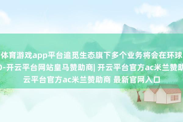 体育游戏app平台追觅生态旗下多个业务将会在环球各交游所批量IPO-开云平台网站皇马赞助商| 开云平台官方ac米兰赞助商 最新官网入口
